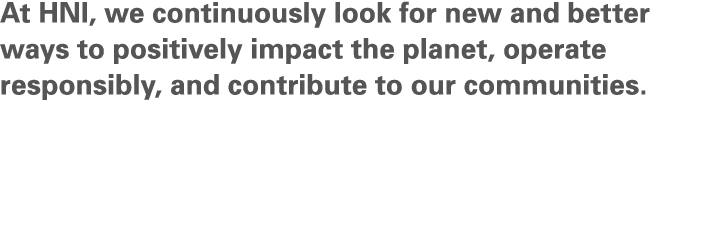 At HNI, we continuously look for new and better ways to positively impact the planet, operate responsibly, and contri...