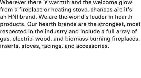 Wherever there is warmth and the welcome glow from a fireplace or heating stove, chances are it’s an HNI brand. We ar...