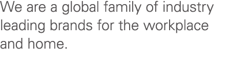 We are a global family of industry leading brands for the workplace and home. 