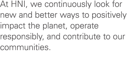 At HNI, we continuously look for new and better ways to positively impact the planet, operate responsibly, and contri...