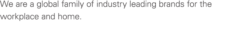 We are a global family of industry leading brands for the workplace and home. 